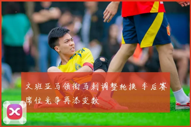 文班亚马领衔马刺调整轮换 季后赛席位竞争再添变数