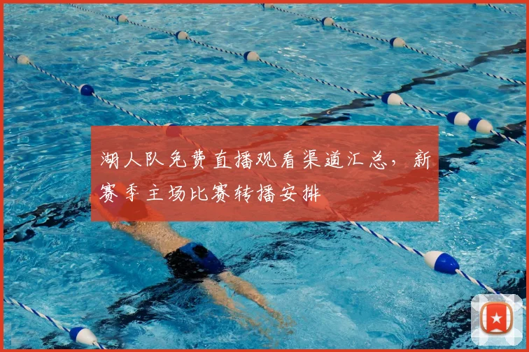 湖人队免费直播观看渠道汇总，新赛季主场比赛转播安排