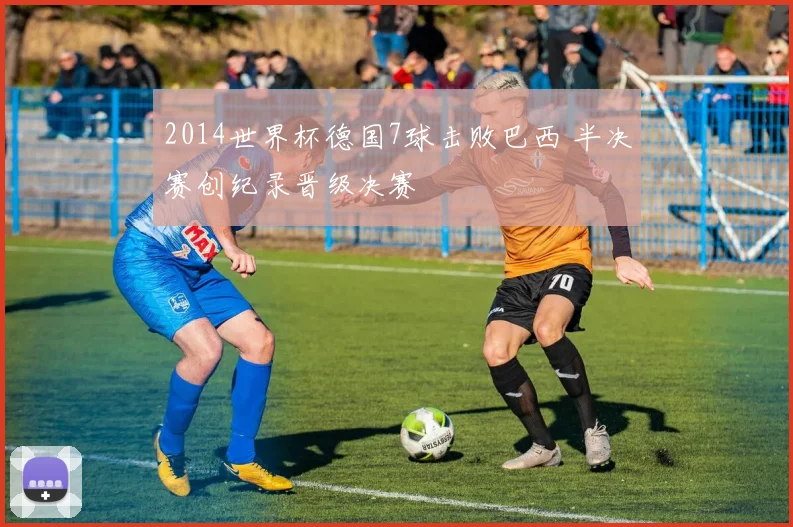 2014世界杯德国7球击败巴西 半决赛创纪录晋级决赛