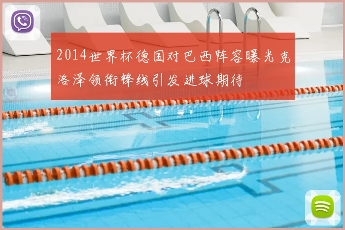 2014世界杯德国对巴西阵容曝光克洛泽领衔锋线引发进球期待