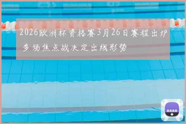 2026欧洲杯资格赛3月26日赛程出炉 多场焦点战决定出线形势