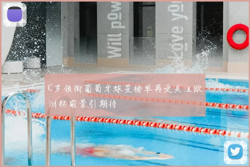 C罗领衔葡萄牙球星榜单再受关注欧洲杯前景引期待