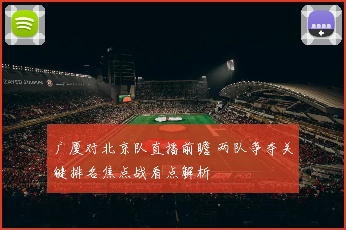 广厦对北京队直播前瞻 两队争夺关键排名焦点战看点解析