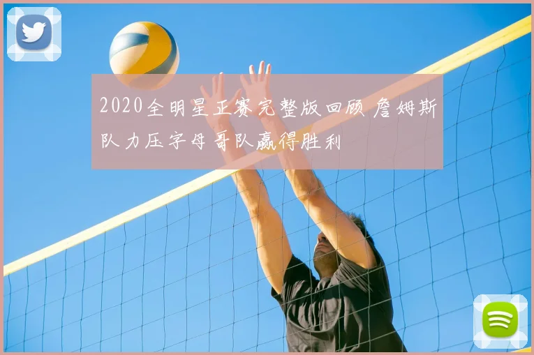 2020全明星正赛完整版回顾 詹姆斯队力压字母哥队赢得胜利