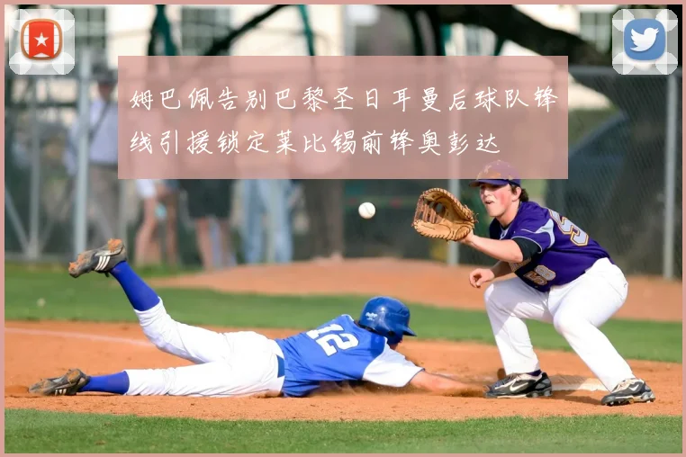 姆巴佩告别巴黎圣日耳曼后球队锋线引援锁定莱比锡前锋奥彭达