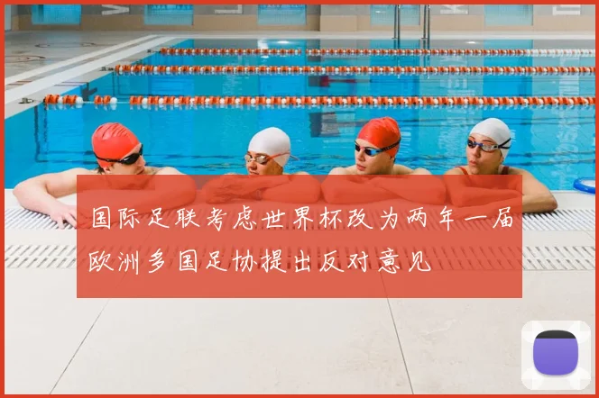 国际足联考虑世界杯改为两年一届欧洲多国足协提出反对意见