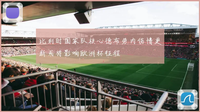 比利时国家队核心德布劳内伤情更新或将影响欧洲杯征程