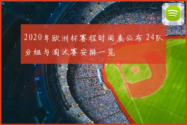 2020年欧洲杯赛程时间表公布 24队分组与淘汰赛安排一览